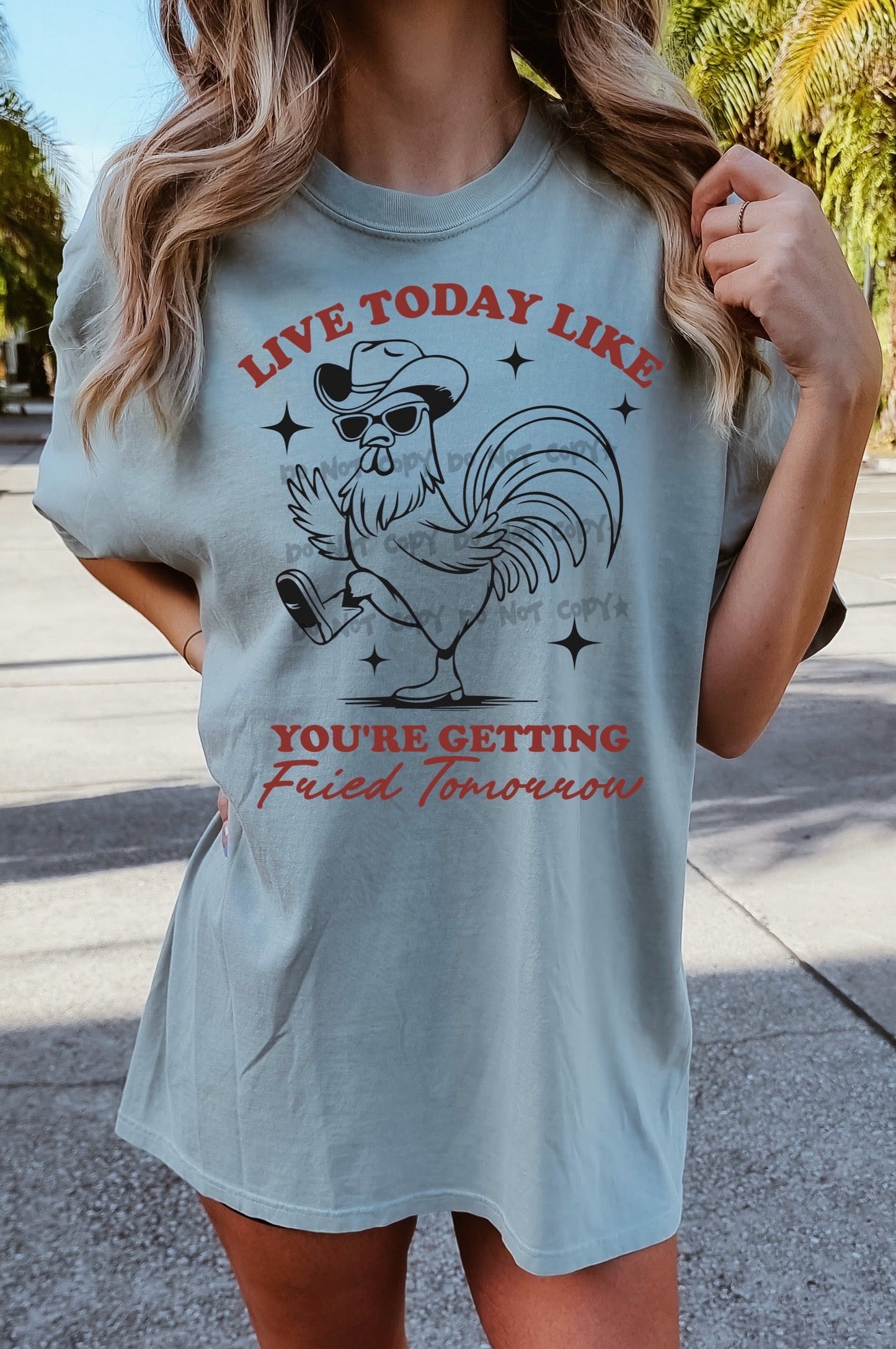 Live today like you're getting fried tomorrow - DTF