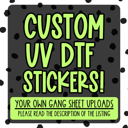 UV STICKER CUSTOM- GANG SHEETS(You submit YOUR Gang that is to be print ready)