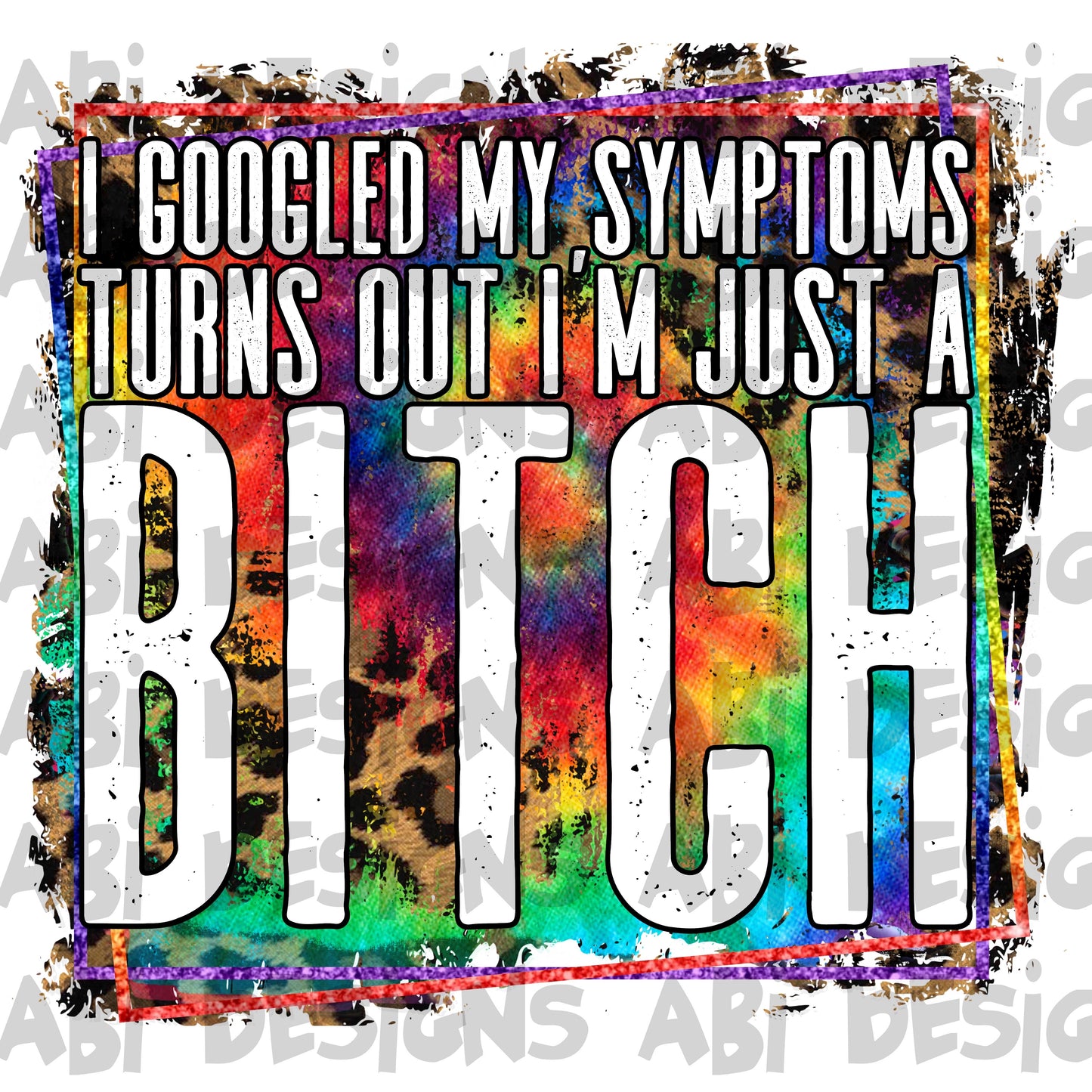 I googled my symptoms turns out I’m just a bitch-DTF