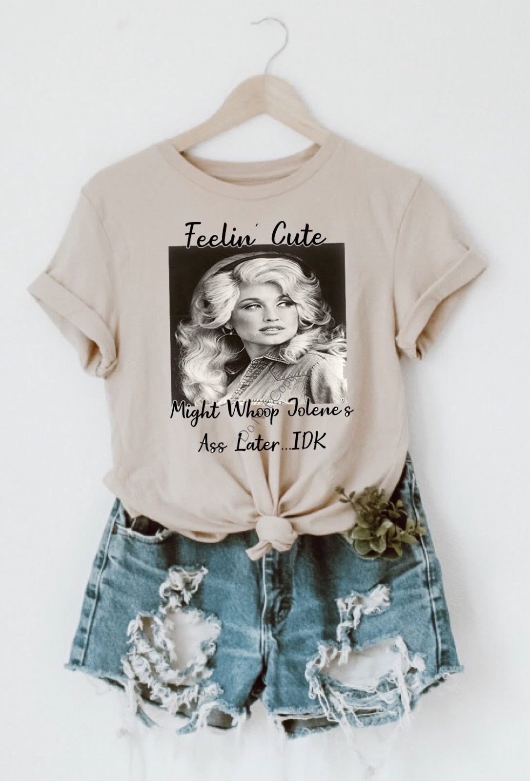 Feelin cute might whoop Jolene later -Dolly -DTF