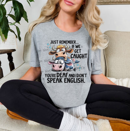 Just Remember...We get caught you're deaf and I don't speak
English- DTF&UV