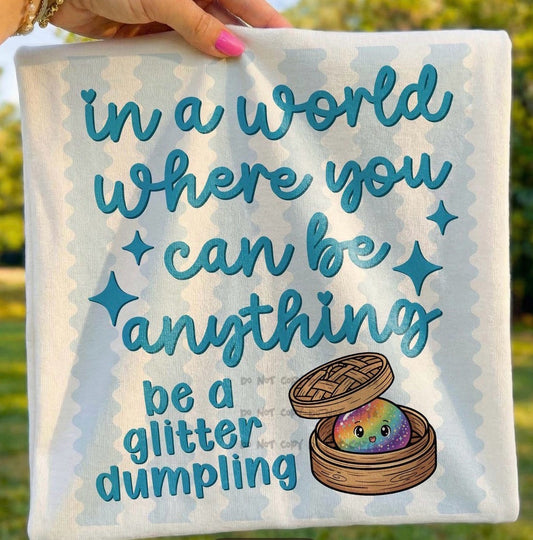In a world where you can be anything be a glitter dumpling- DTF&UV