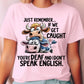 Just Remember...We get caught you're deaf and I don't speak
English- DTF&UV