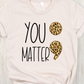You matter ;-DTF