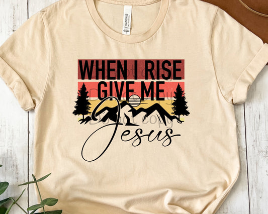 When I rise give me Jesus-DTF