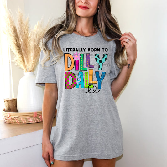 Literally born to Dilly Dally -DTF&UV