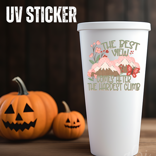 THE BEST VIEW COMES AFTER THE HARDEST CLIMB -UV Stickers