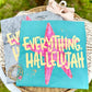 Everything Hallelujah-DTF&UV