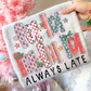 Fa la always late- DTF&UV