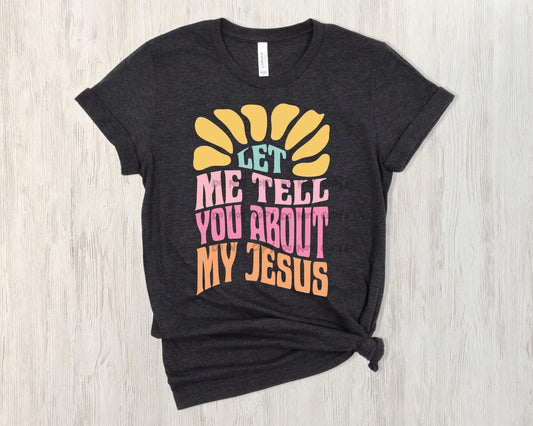 Let me tell you about my Jesus -DTF