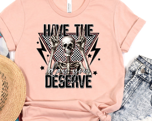 Have the day you deserve-DTF