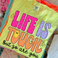 Life is tough -DTF&UV