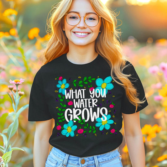 What You Water Grows Wht - DTF