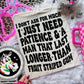I Just Need Patience Blk (FRONT ONLY) - DTF