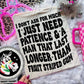 I Just Need Patience Blk (BACK ONLY) - DTF