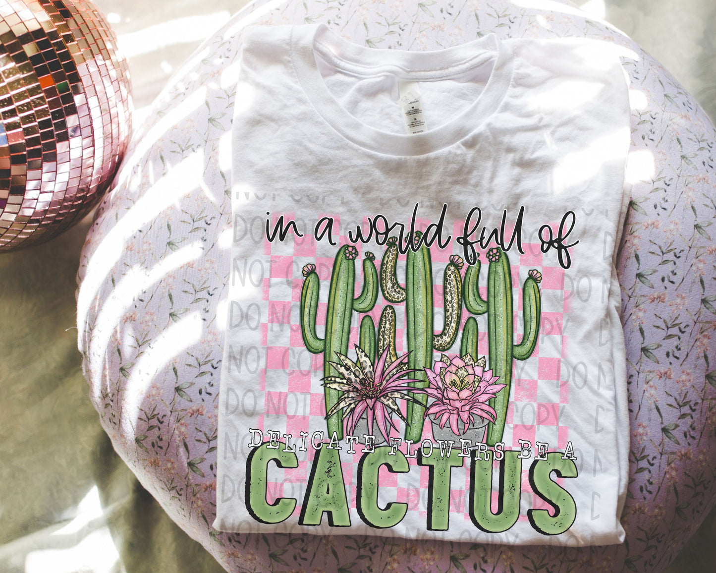 In A World Full Of Delicate Flowers Be A Cactus - DTF
