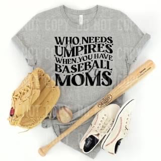Who Needs Umpires When You Have Baseball Moms Blk -DTF
