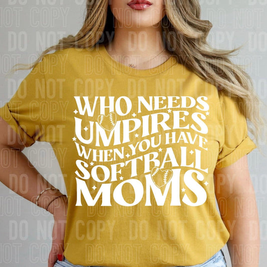 Who Needs Umpires When You Have Softball Moms Wht -DTF