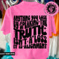 anything you lose by speaking the truth  -DTF