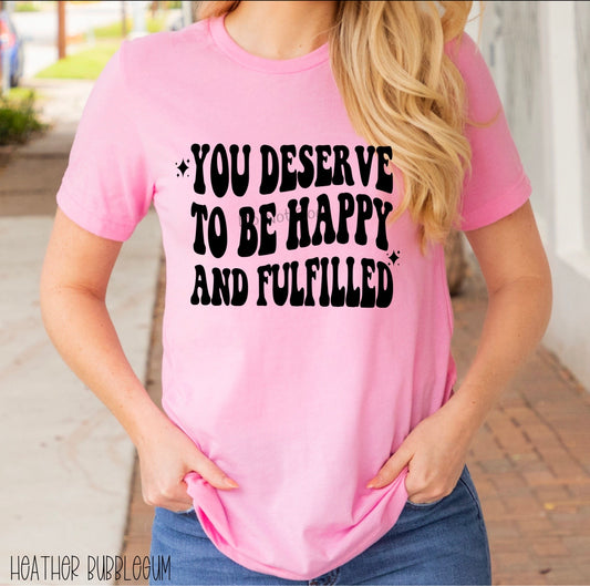 You deserve to be happy and fulfilled-DTF