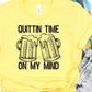 Quittin time on my mind-DTF