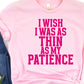I wish I was as thin as my patience pink-DTF