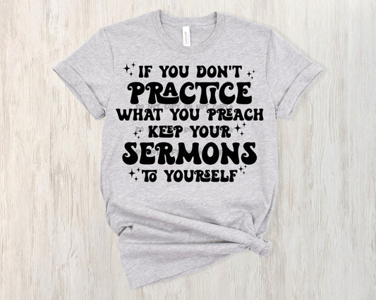 If you don’t practice what you preach keep your sermons to yourself -DTF