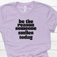 Be the reason someone smiles today-DTF