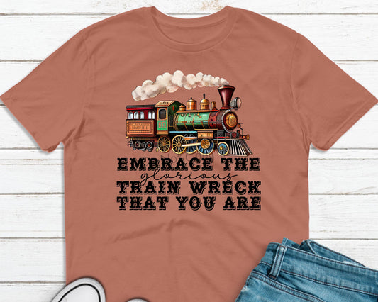 Embrace the glorious train wreck that you are-DTF