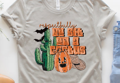 Respectfully go sit on a cactus-DTF