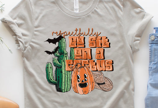 Respectfully go sit on a cactus-DTF