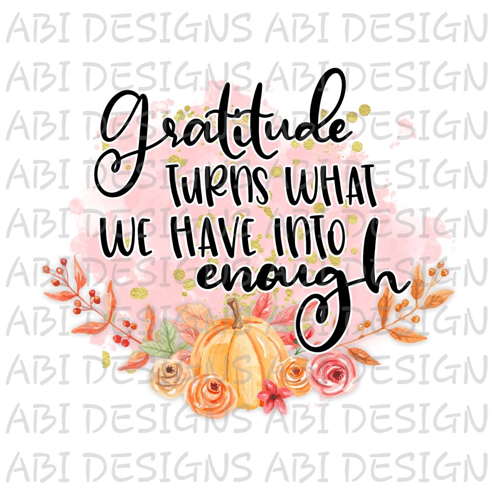 Gratitude turns what we have into enough- Sublimation