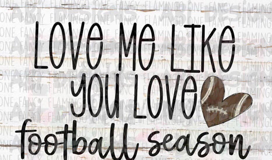 Love Me Like You Love Football Season- Sublimation