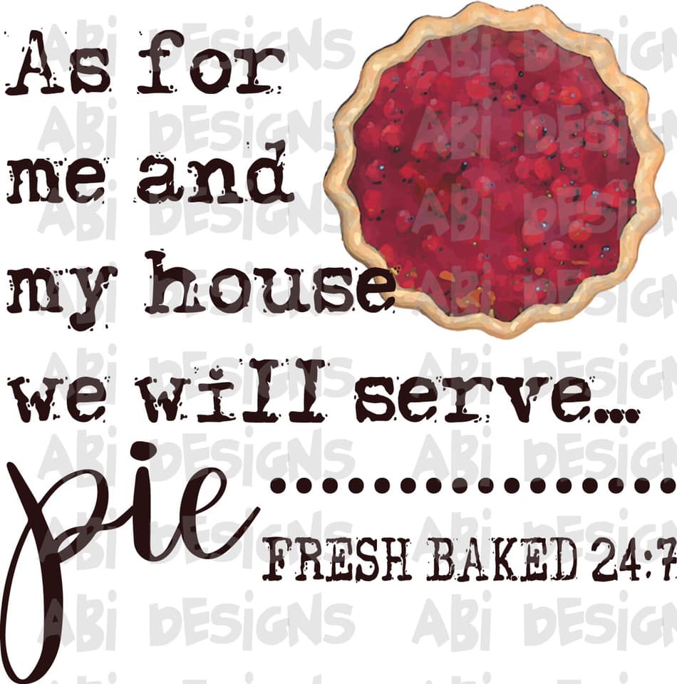 As For Me And My House We Will Serve Pie- Sublimation