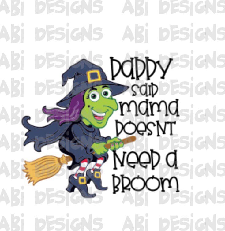 Daddy Said Mama Doesn't Need A Broom- Sublimation