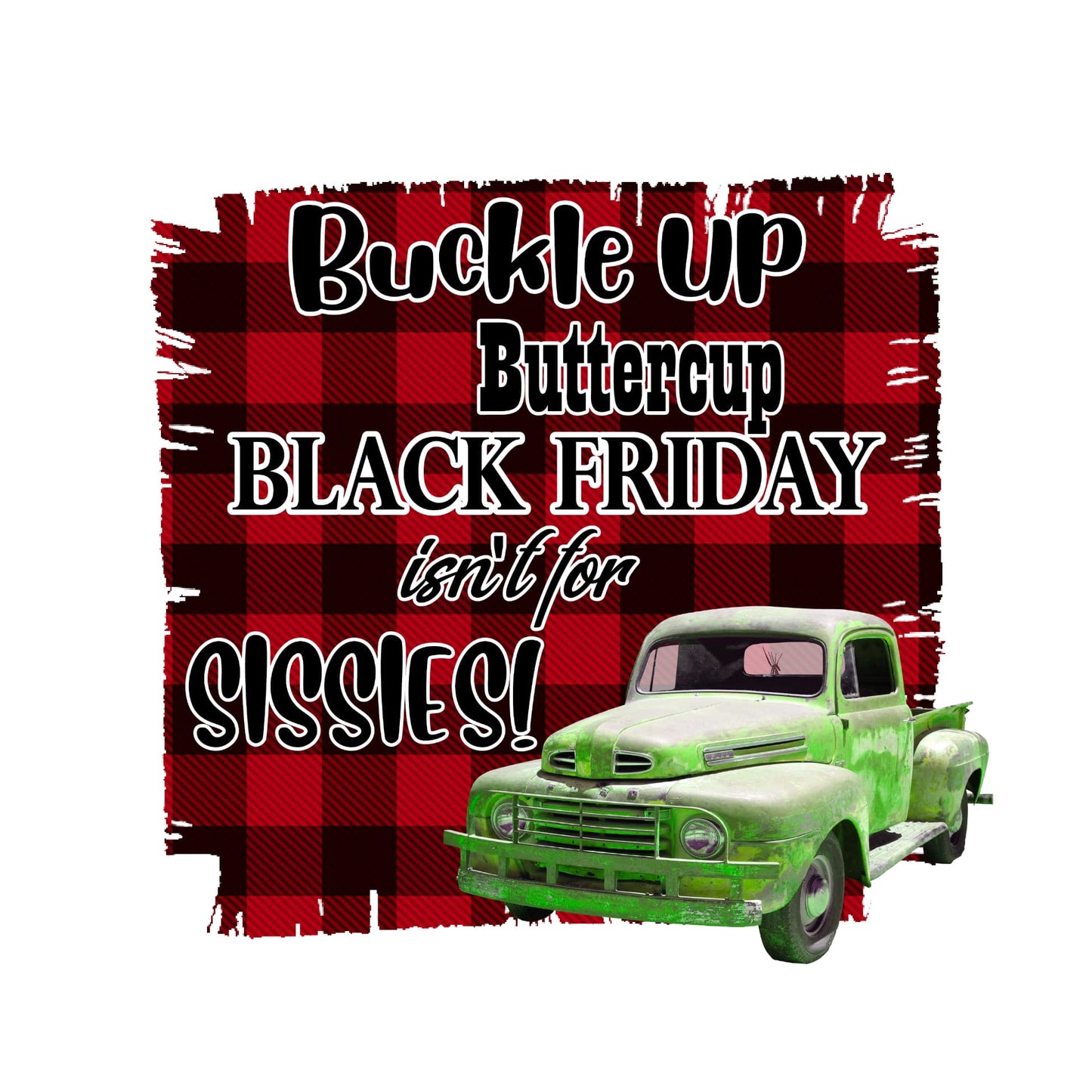 Buckle Up Buttercup Black Friday Isn't For Sissies- Sublimation