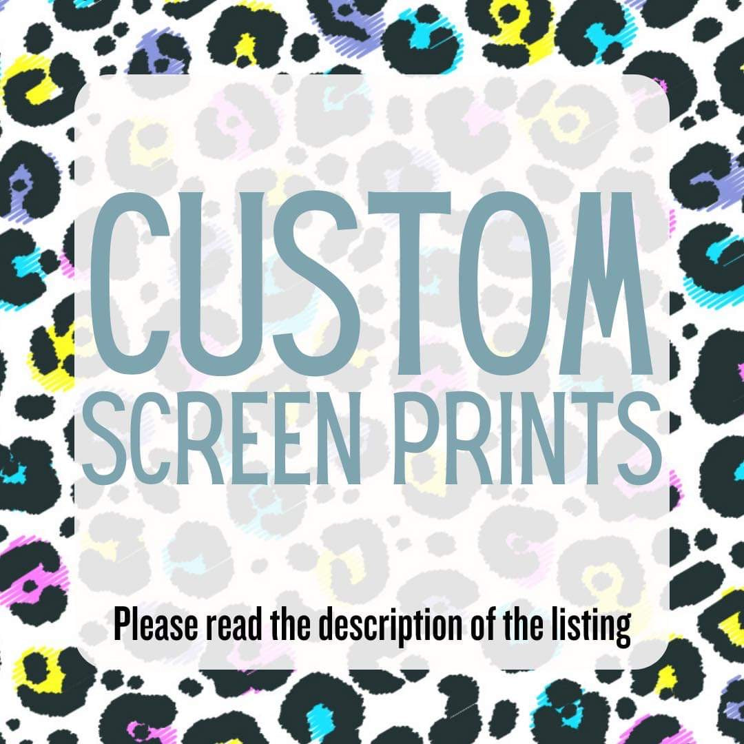 Custom Screen Print-NOT SOLD OUT MESSAGE ABI DESIGNS TO ORDER