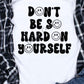 Don’t be so hard on yourself- DTF