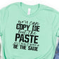 You can copy me but the paste just ain’t gonna be the same-