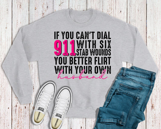 If you can’t dial 911 with 6 stab wounds you better flirt w/your own husband  -DTF