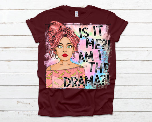 Is it me and I the drama- DTF