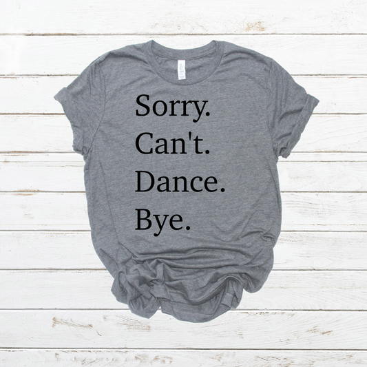 Sorry Can’t Dance Bye- DTF