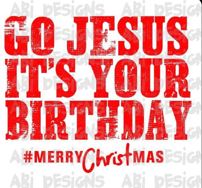 Go Jesus It’s Your Birthday -Sublimation