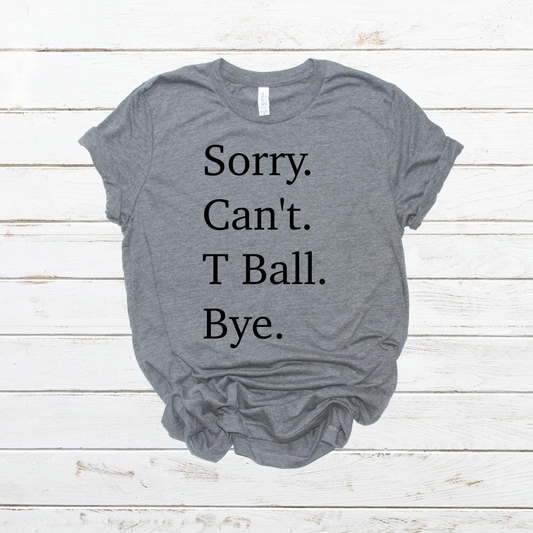 Sorry can’t T Ball bye- DTF