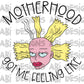 Motherhood got me feeling like-DTF