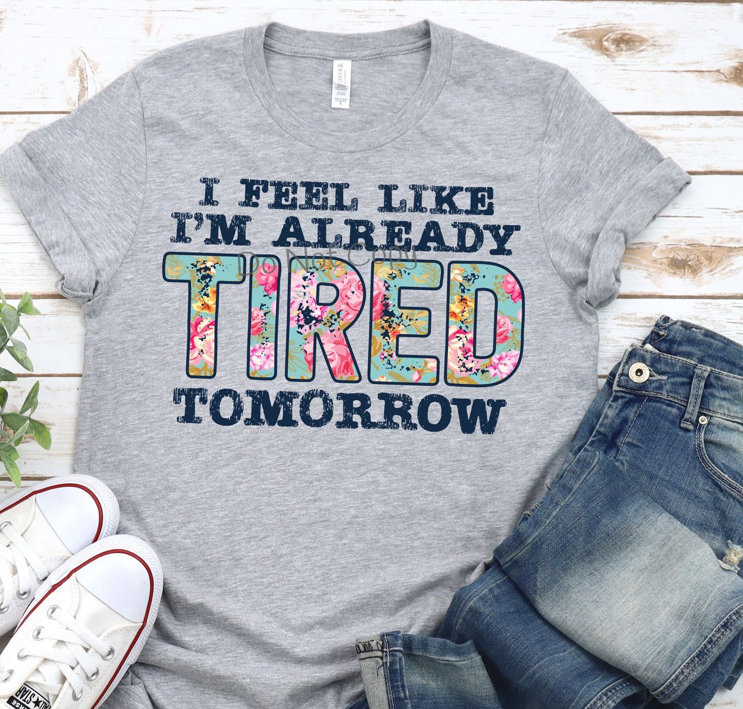 I feel like I’m already Tired tomorrow -DTF