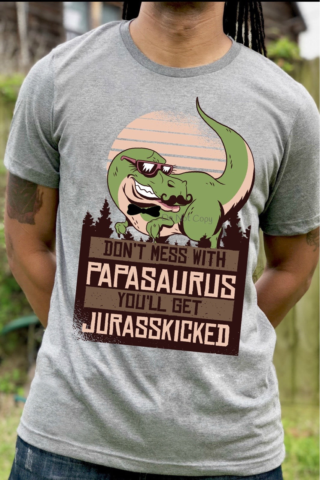 Don’t mess with papasaurus- DTF