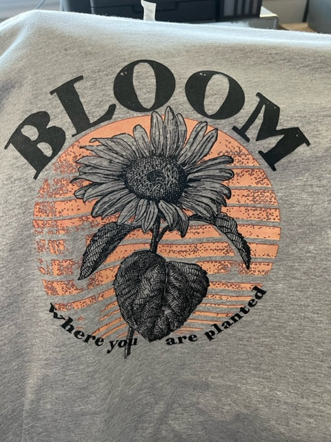 Bloom where you are planted -(11”) high heat Screen Print