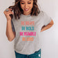 Be brave be bold multi colored -DTF