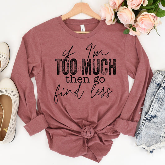 If I’m too much then go find less-DTF